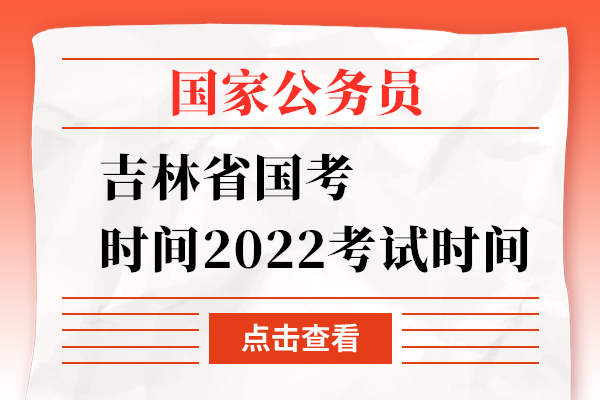 吉林国家公务员考试时间2022考试时间